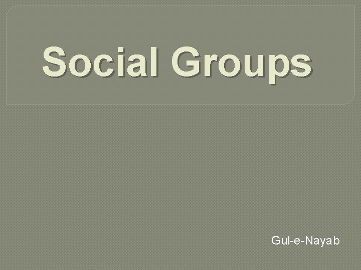 Social Groups Gul e Nayab 