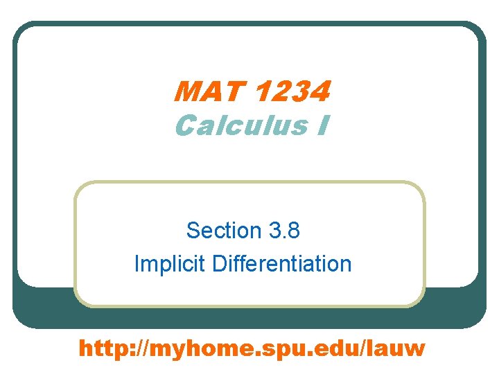 MAT 1234 Calculus I Section 3. 8 Implicit Differentiation http: //myhome. spu. edu/lauw 