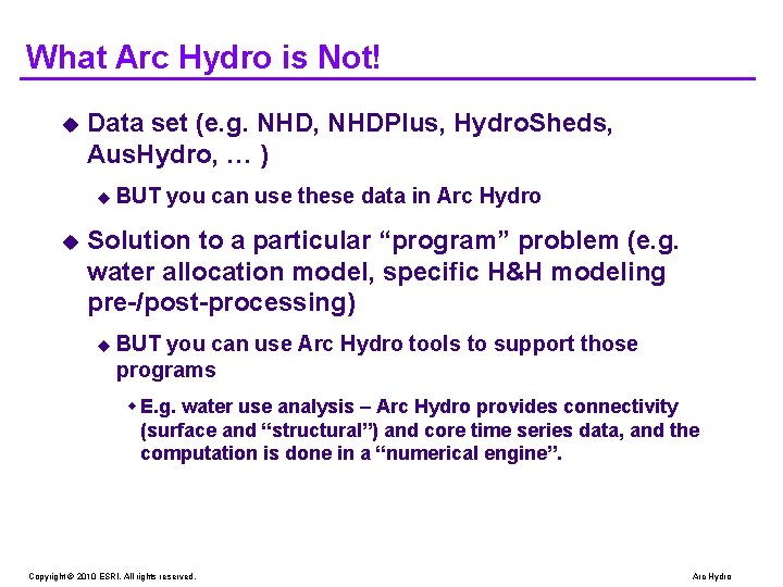 What Arc Hydro is Not! u Data set (e. g. NHD, NHDPlus, Hydro. Sheds,