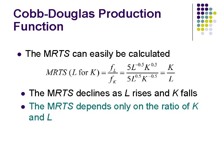 Cobb-Douglas Production Function l The MRTS can easily be calculated l l The MRTS