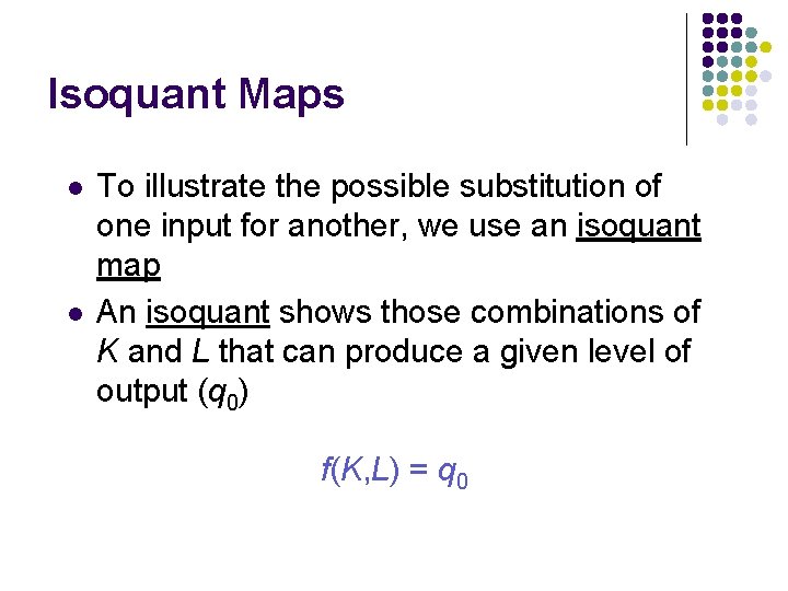 Isoquant Maps l l To illustrate the possible substitution of one input for another,