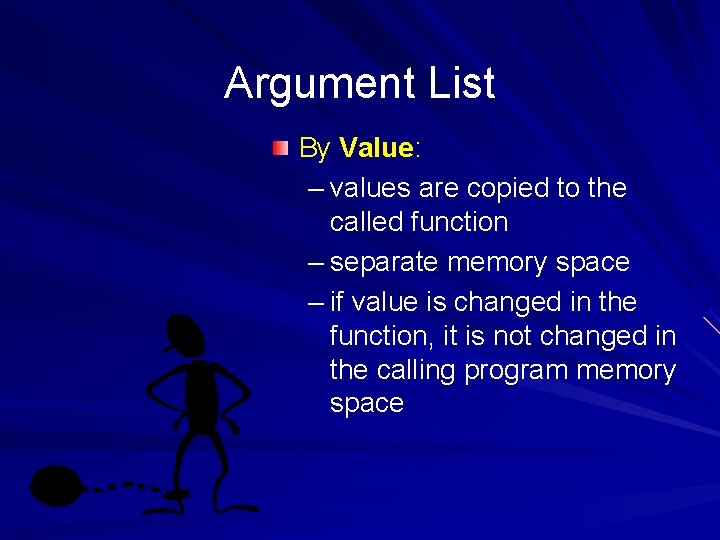 Argument List By Value: – values are copied to the called function – separate