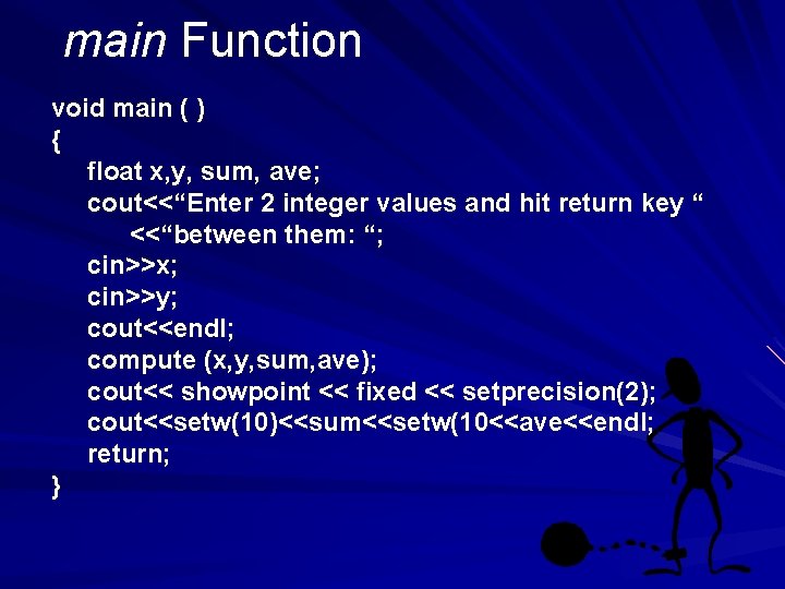 main Function void main ( ) { float x, y, sum, ave; cout<<“Enter 2