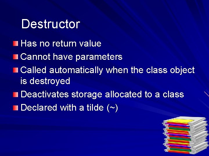 Destructor Has no return value Cannot have parameters Called automatically when the class object