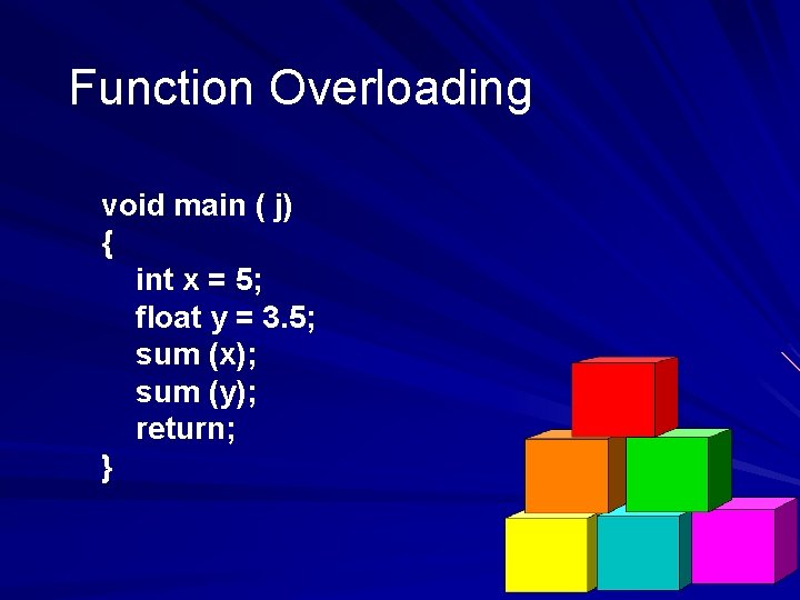 Function Overloading void main ( j) { int x = 5; float y =