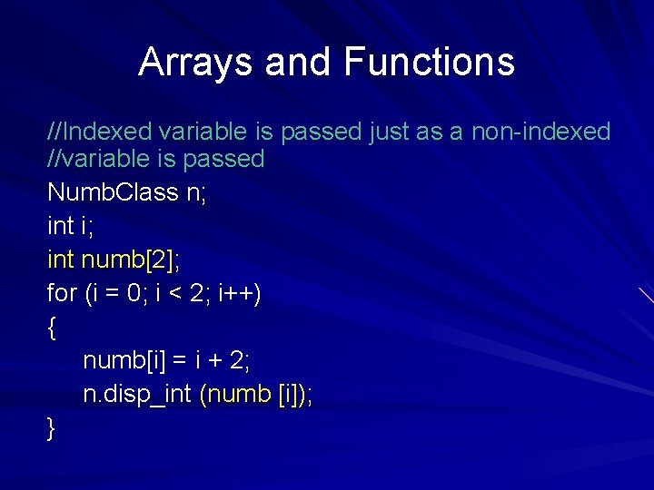 Arrays and Functions //Indexed variable is passed just as a non-indexed //variable is passed