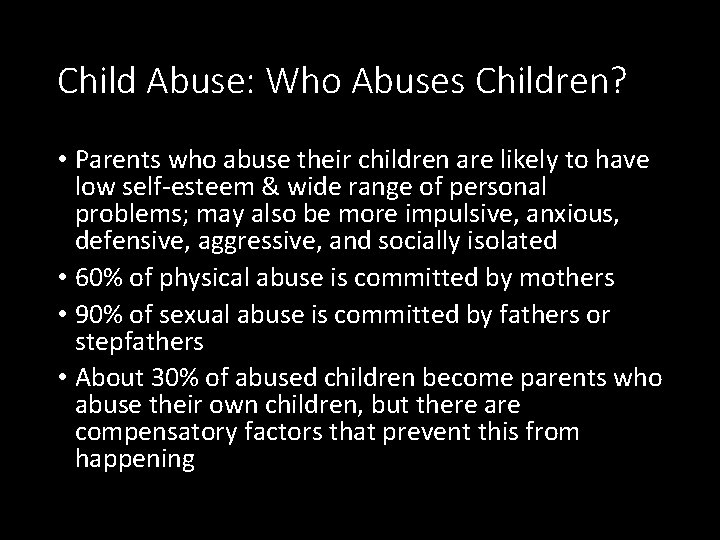 Child Abuse: Who Abuses Children? • Parents who abuse their children are likely to