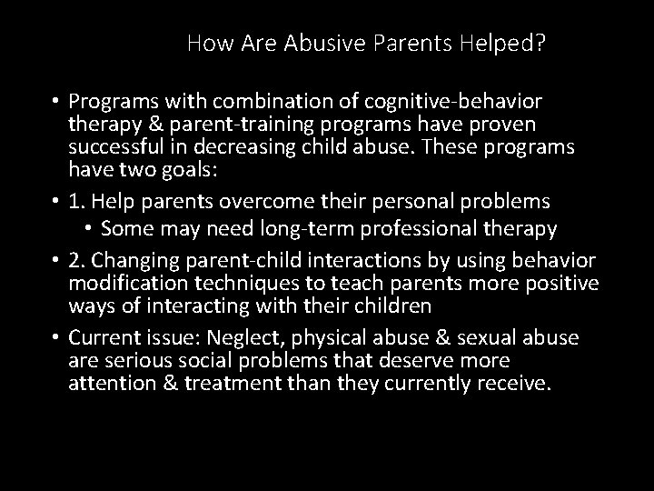 How Are Abusive Parents Helped? • Programs with combination of cognitive-behavior therapy & parent-training