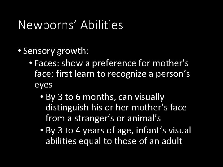 Newborns’ Abilities • Sensory growth: • Faces: show a preference for mother’s face; first