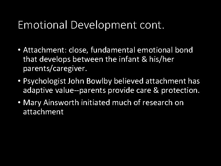 Emotional Development cont. • Attachment: close, fundamental emotional bond that develops between the infant