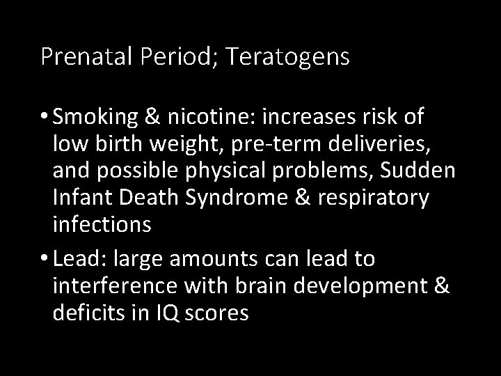 Prenatal Period; Teratogens • Smoking & nicotine: increases risk of low birth weight, pre-term