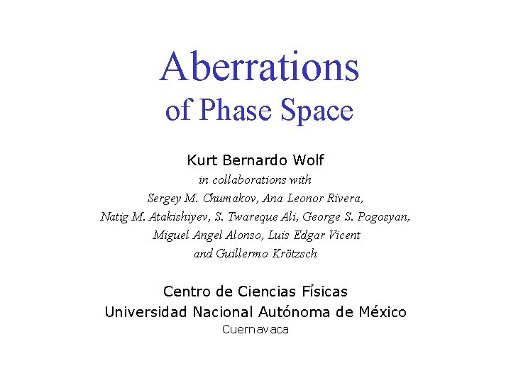 Aberrations of Phase Space Kurt Bernardo Wolf in collaborations with Sergey M. Chumakov, Ana