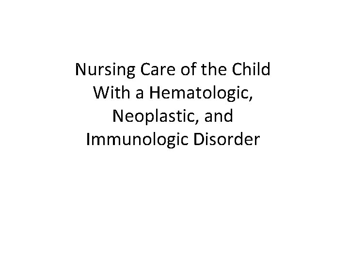 Nursing Care of the Child With a Hematologic, Neoplastic, and Immunologic Disorder 