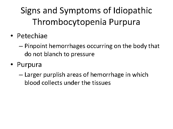 Signs and Symptoms of Idiopathic Thrombocytopenia Purpura • Petechiae – Pinpoint hemorrhages occurring on