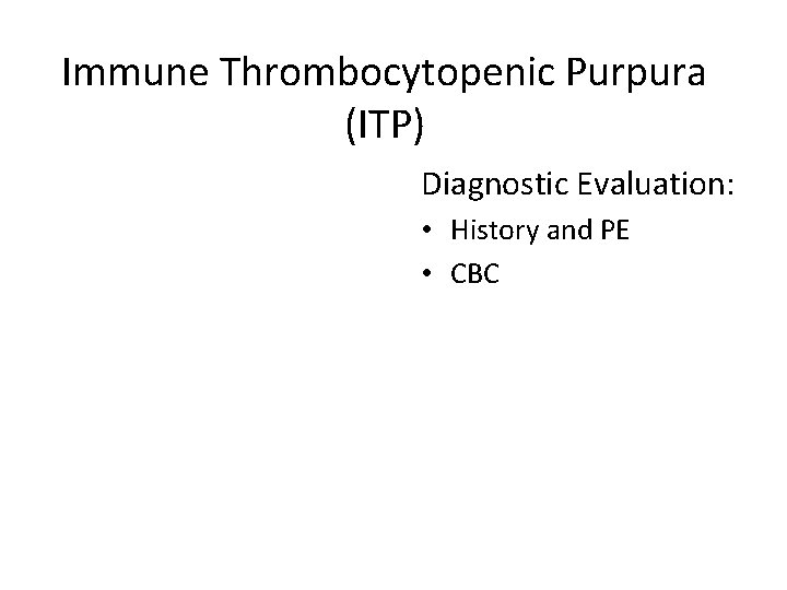 Immune Thrombocytopenic Purpura (ITP) Diagnostic Evaluation: • History and PE • CBC 