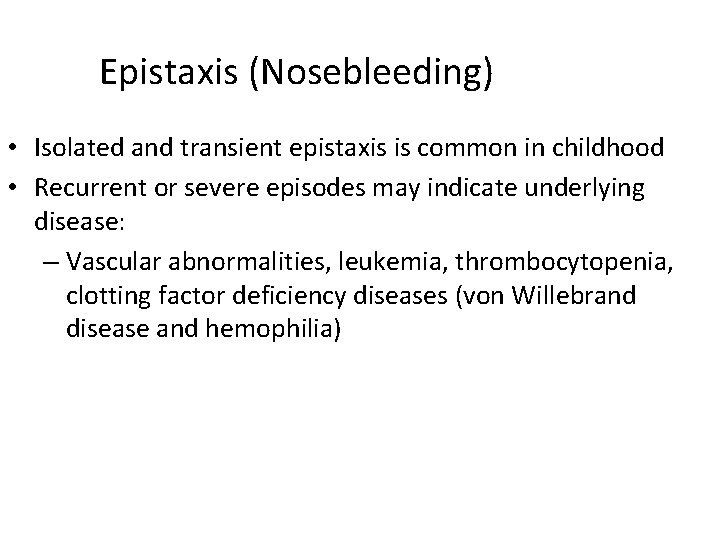 Epistaxis (Nosebleeding) • Isolated and transient epistaxis is common in childhood • Recurrent or