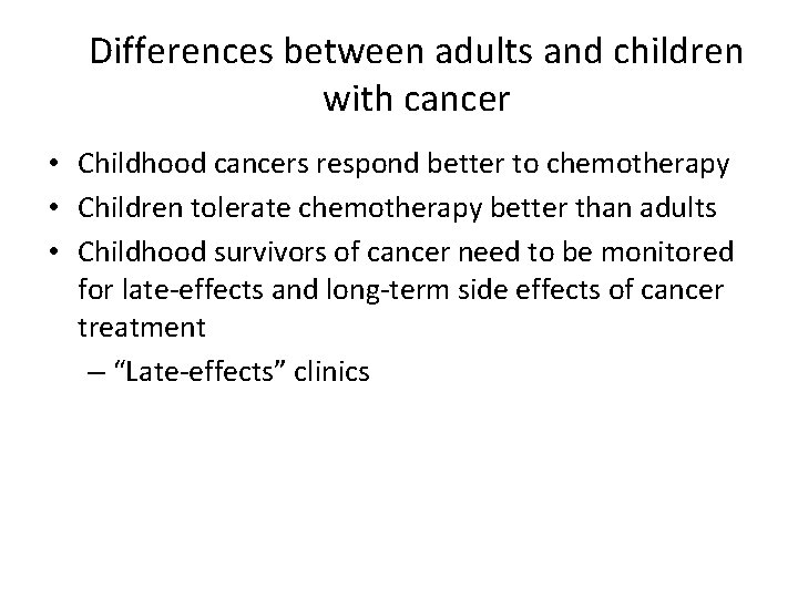 Differences between adults and children with cancer • Childhood cancers respond better to chemotherapy
