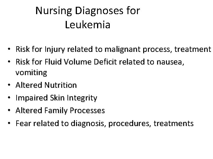 Nursing Diagnoses for Leukemia • • • Risk for Injury related to malignant process,