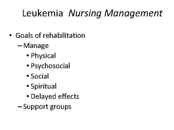 Leukemia Nursing Management • Goals of rehabilitation – Manage • Physical • Psychosocial •
