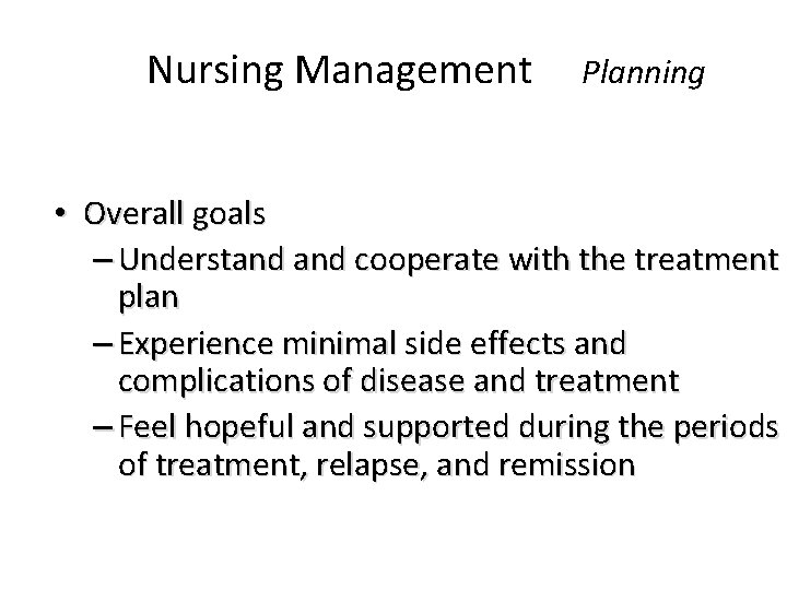 Nursing Management Planning • Overall goals – Understand cooperate with the treatment plan –