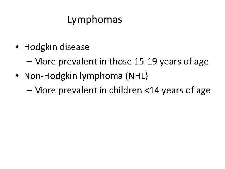 Lymphomas • Hodgkin disease – More prevalent in those 15 -19 years of age
