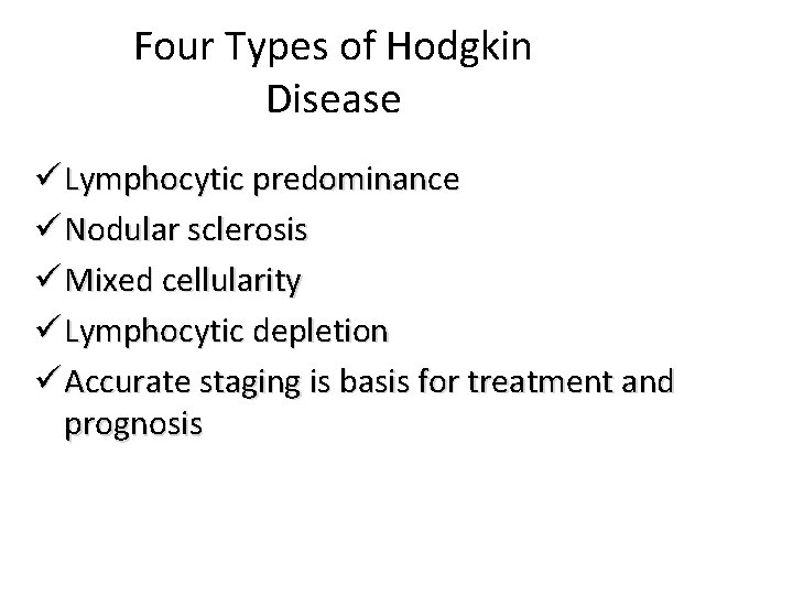 Four Types of Hodgkin Disease ü Lymphocytic predominance ü Nodular sclerosis ü Mixed cellularity