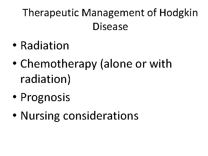 Therapeutic Management of Hodgkin Disease • Radiation • Chemotherapy (alone or with radiation) •