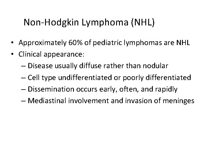 Non-Hodgkin Lymphoma (NHL) • Approximately 60% of pediatric lymphomas are NHL • Clinical appearance:
