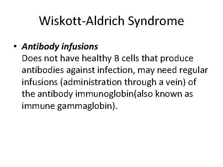 Wiskott-Aldrich Syndrome • Antibody infusions Does not have healthy B cells that produce antibodies