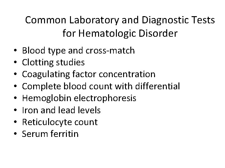 Common Laboratory and Diagnostic Tests for Hematologic Disorder • • Blood type and cross-match