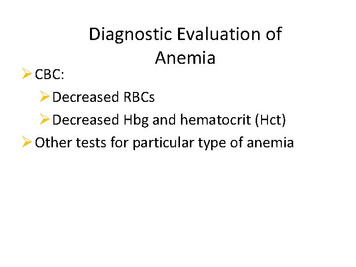 Diagnostic Evaluation of Anemia Ø CBC: ØDecreased RBCs ØDecreased Hbg and hematocrit (Hct) Ø