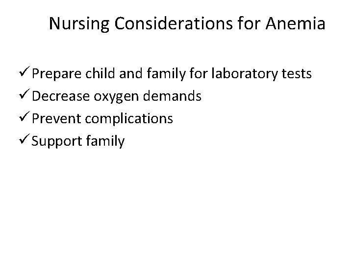 Nursing Considerations for Anemia ü Prepare child and family for laboratory tests ü Decrease