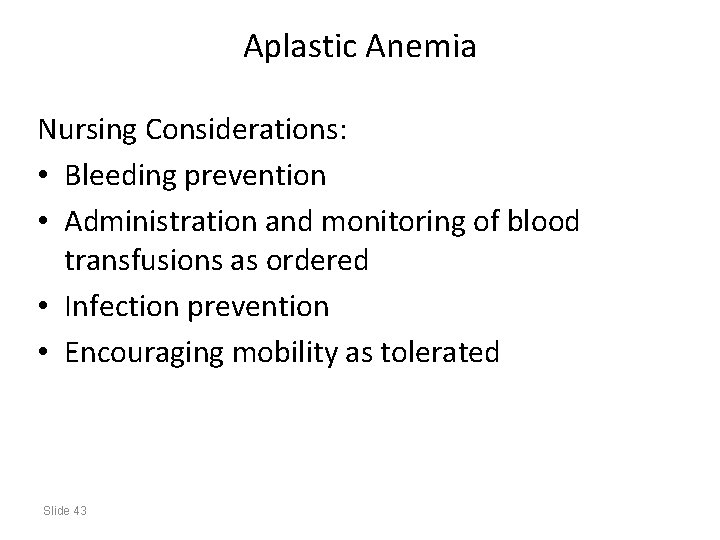 Aplastic Anemia Nursing Considerations: • Bleeding prevention • Administration and monitoring of blood transfusions
