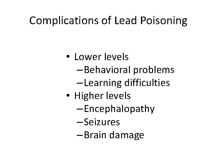 Complications of Lead Poisoning • Lower levels – Behavioral problems – Learning difficulties •