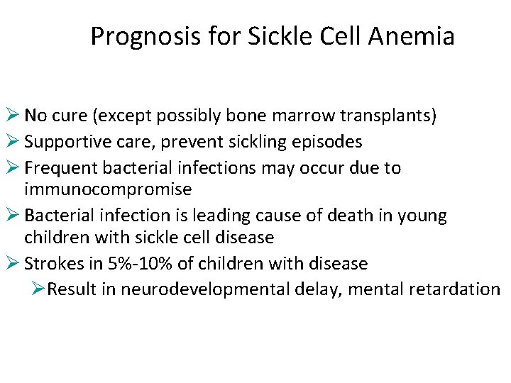 Prognosis for Sickle Cell Anemia Ø No cure (except possibly bone marrow transplants) Ø