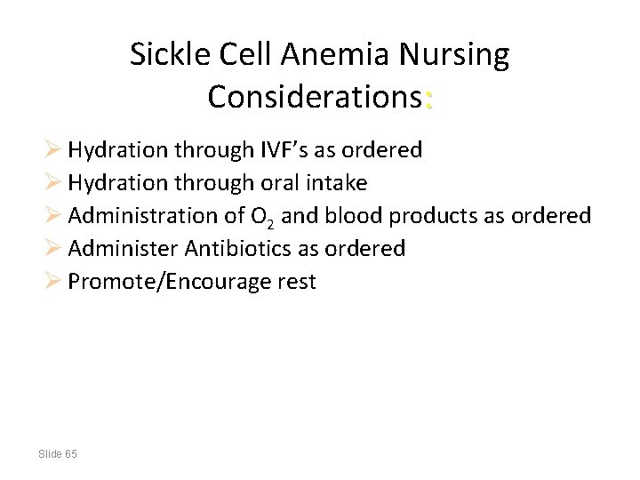 Sickle Cell Anemia Nursing Considerations: Ø Hydration through IVF’s as ordered Ø Hydration through