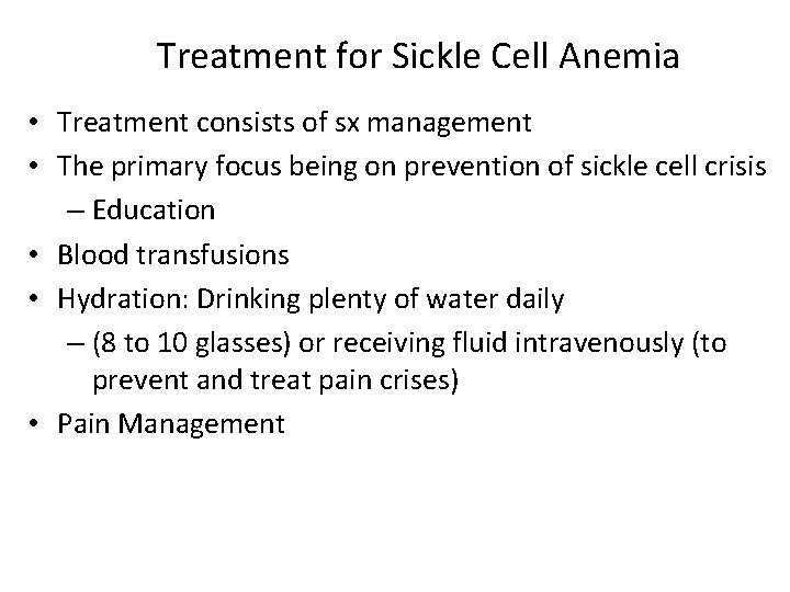 Treatment for Sickle Cell Anemia • Treatment consists of sx management • The primary