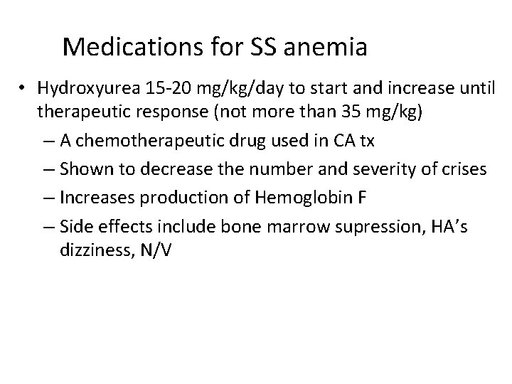 Medications for SS anemia • Hydroxyurea 15 -20 mg/kg/day to start and increase until