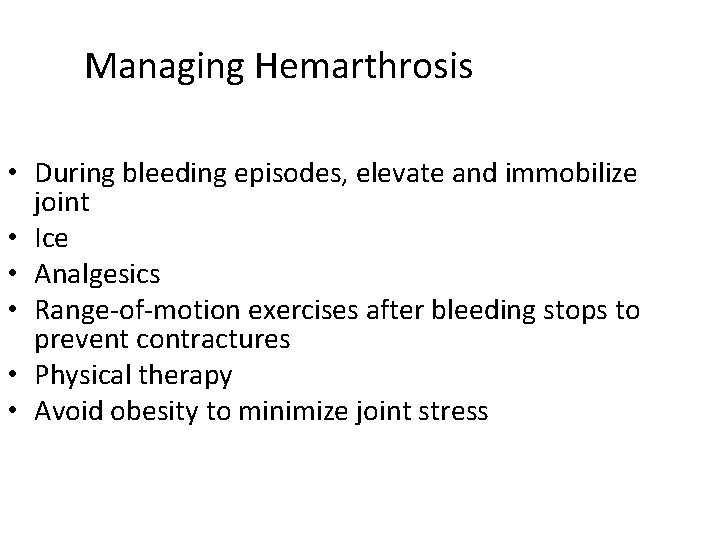 Managing Hemarthrosis • During bleeding episodes, elevate and immobilize joint • Ice • Analgesics