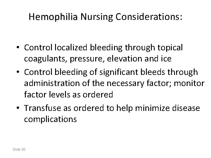 Hemophilia Nursing Considerations: • Control localized bleeding through topical coagulants, pressure, elevation and ice
