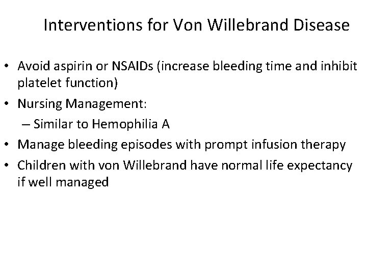 Interventions for Von Willebrand Disease • Avoid aspirin or NSAIDs (increase bleeding time and