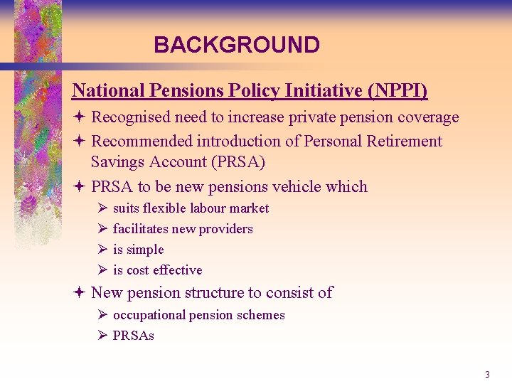 BACKGROUND National Pensions Policy Initiative (NPPI) ª Recognised need to increase private pension coverage