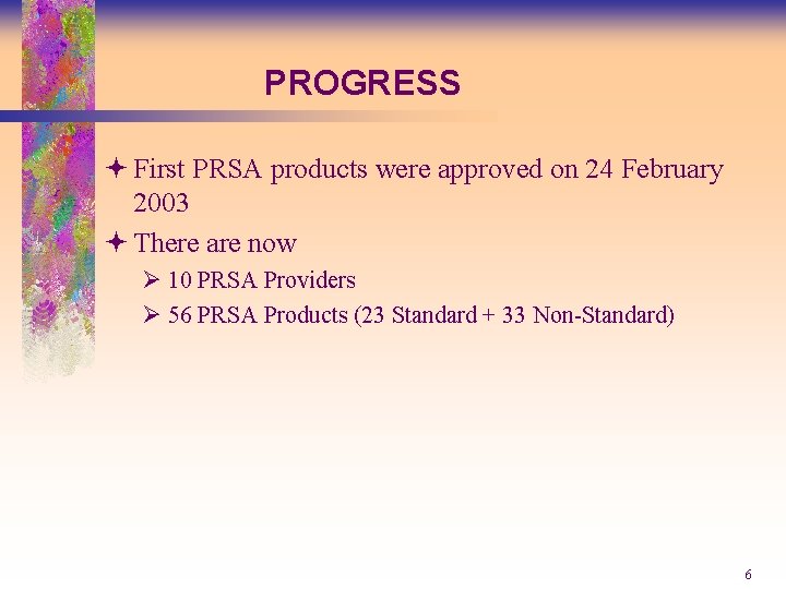 PROGRESS ª First PRSA products were approved on 24 February 2003 ª There are