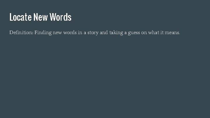 Locate New Words Definition: Finding new words in a story and taking a guess Locate New Words Definition: Finding new words in a story and taking a guess