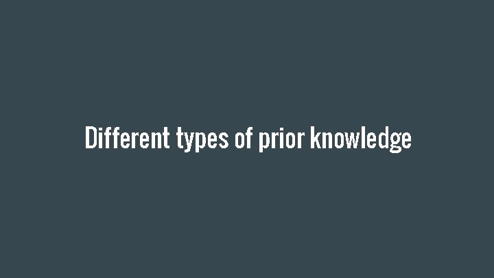 Different types of prior knowledge Different types of prior knowledge