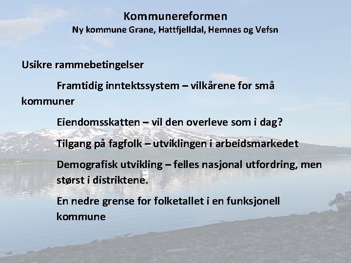 Kommunereformen Ny kommune Grane, Hattfjelldal, Hemnes og Vefsn Usikre rammebetingelser Framtidig inntektssystem – vilkårene