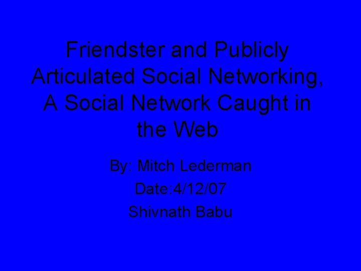 Friendster and Publicly Articulated Social Networking, A Social Network Caught in the Web By: