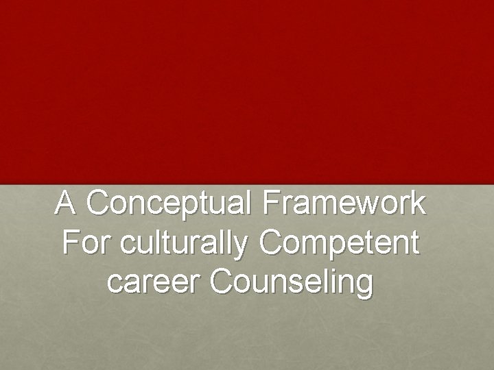 A Conceptual Framework For culturally Competent career Counseling 