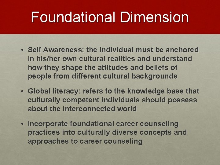 Foundational Dimension • Self Awareness: the individual must be anchored in his/her own cultural