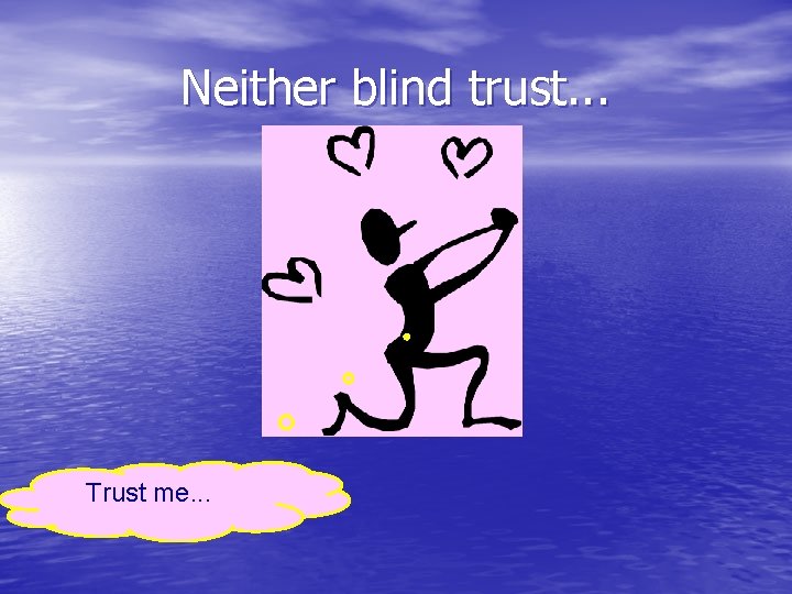 Neither blind trust. . . Trust me. . . 